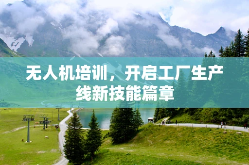 无人机培训，开启工厂生产线新技能篇章