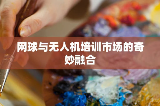 网球与无人机培训市场的奇妙融合