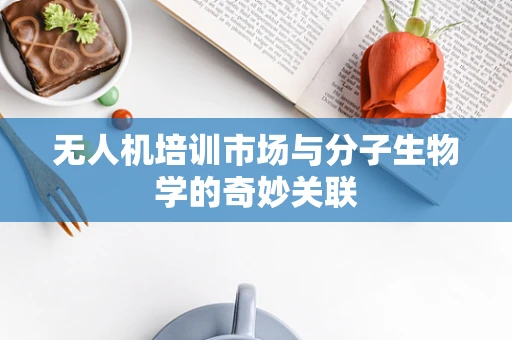 无人机培训市场与分子生物学的奇妙关联