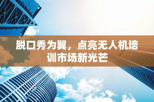 脱口秀为翼，点亮无人机培训市场新光芒