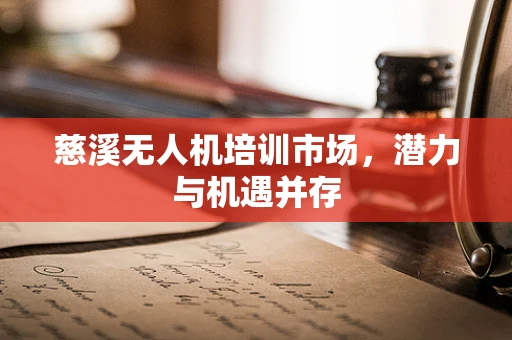 慈溪无人机培训市场，潜力与机遇并存