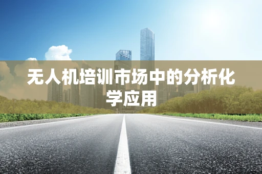 无人机培训市场中的分析化学应用
