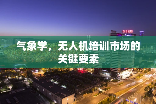 气象学，无人机培训市场的关键要素