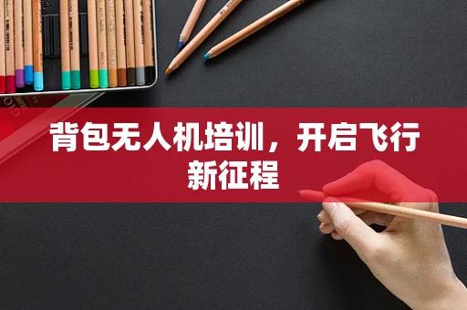 背包无人机培训，开启飞行新征程