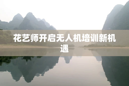 花艺师开启无人机培训新机遇