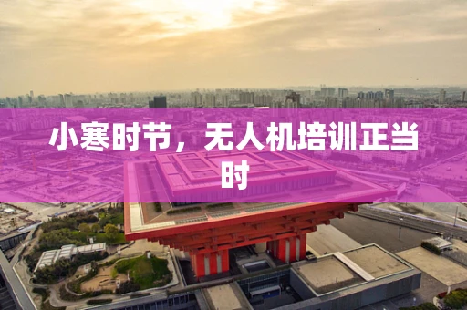 小寒时节，无人机培训正当时