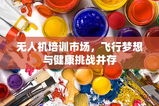 无人机培训市场，飞行梦想与健康挑战并存