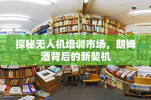 探秘无人机培训市场，朗姆酒背后的新契机