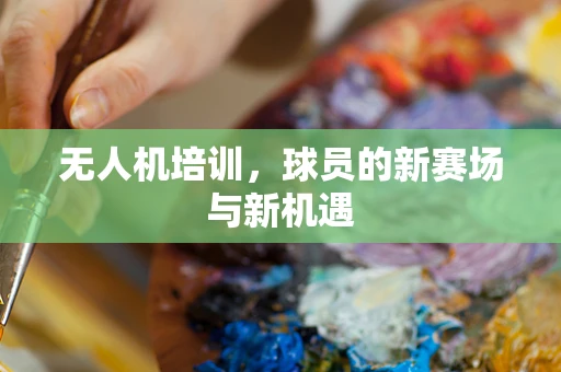 无人机培训，球员的新赛场与新机遇