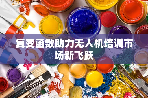 复变函数助力无人机培训市场新飞跃