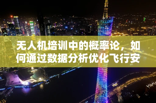 无人机培训中的概率论，如何通过数据分析优化飞行安全？