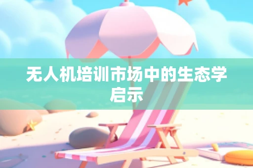 无人机培训市场中的生态学启示