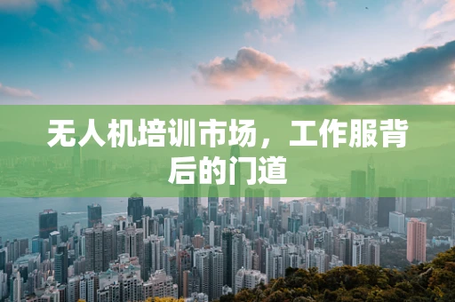 无人机培训市场，工作服背后的门道