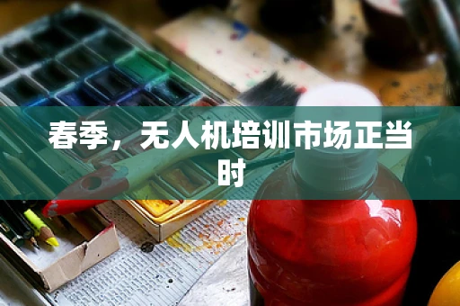 春季，无人机培训市场正当时