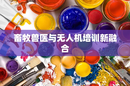 畜牧兽医与无人机培训新融合