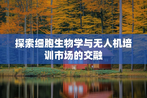 探索细胞生物学与无人机培训市场的交融