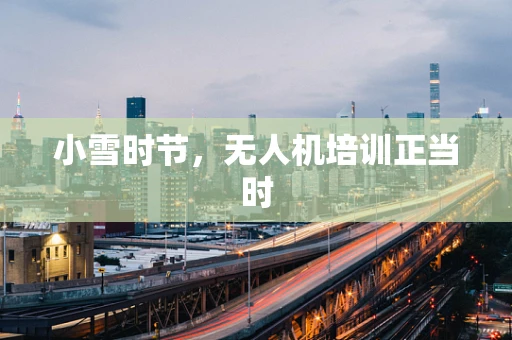 小雪时节，无人机培训正当时
