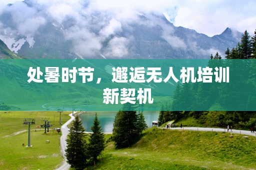 处暑时节，邂逅无人机培训新契机