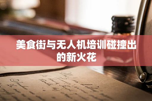 美食街与无人机培训碰撞出的新火花