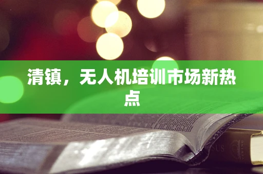 清镇，无人机培训市场新热点