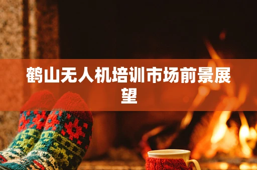 鹤山无人机培训市场前景展望