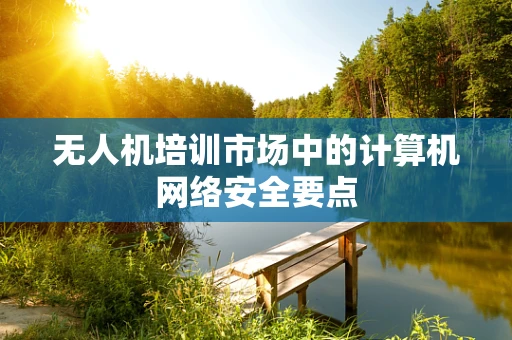 无人机培训市场中的计算机网络安全要点