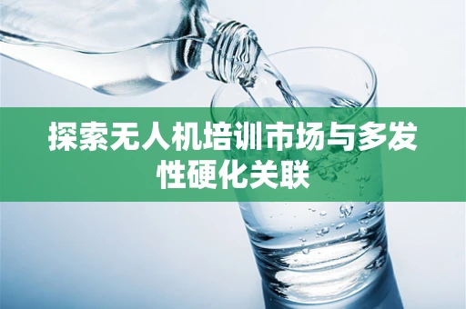 探索无人机培训市场与多发性硬化关联