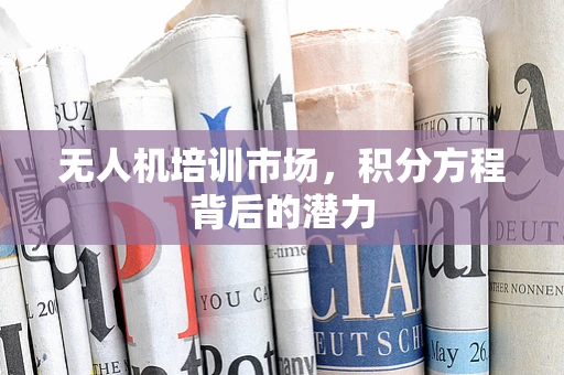 无人机培训市场，积分方程背后的潜力