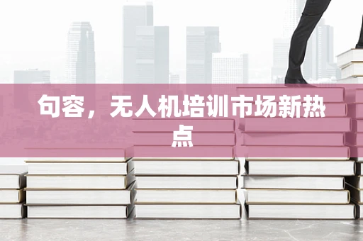 句容，无人机培训市场新热点