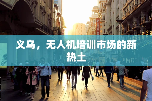 义乌，无人机培训市场的新热土