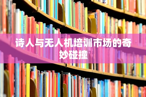 诗人与无人机培训市场的奇妙碰撞