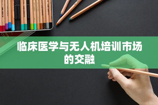 临床医学与无人机培训市场的交融