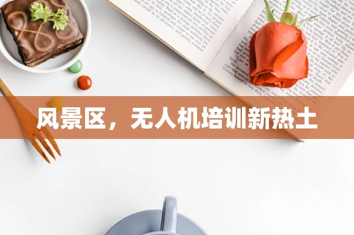 风景区，无人机培训新热土